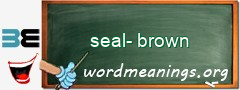 WordMeaning blackboard for seal-brown